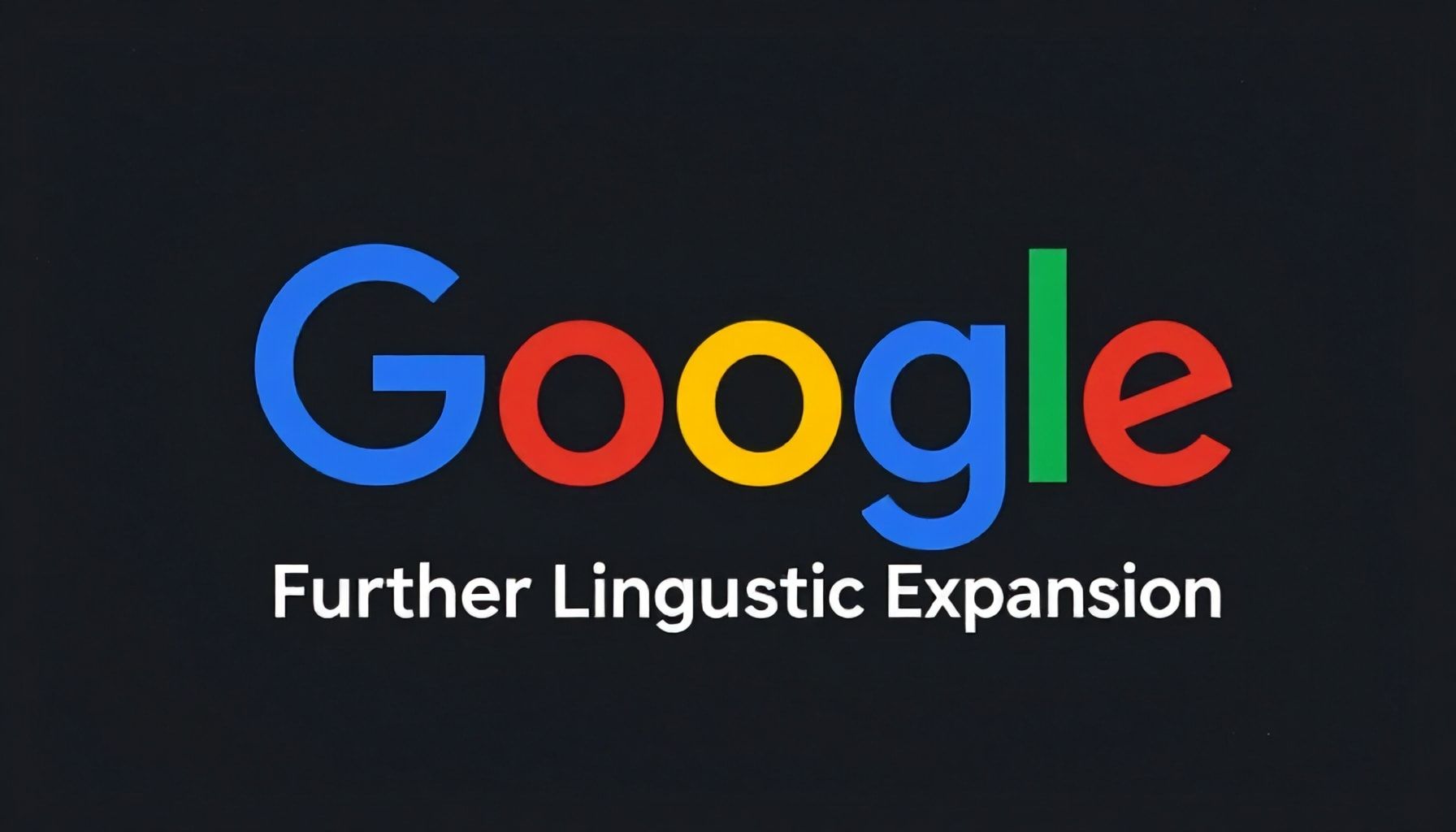 Google's Plans for Further Linguistic Expansion