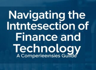 Navigating the Intersection of Finance and Technology: A Comprehensive Guide Navigating the Intersection of Finance and Technology: A Comprehensive Guide